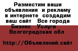 Разместим ваши объявления  и рекламу в интернете, создадим ваш сайт - Все города Бизнес » Услуги   . Волгоградская обл.